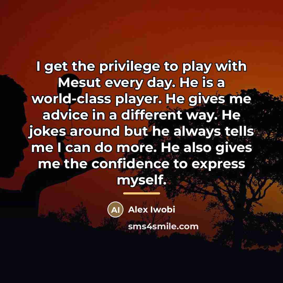“I get the privilege to play with Mesut every day.…” quote by Alex Iwobi