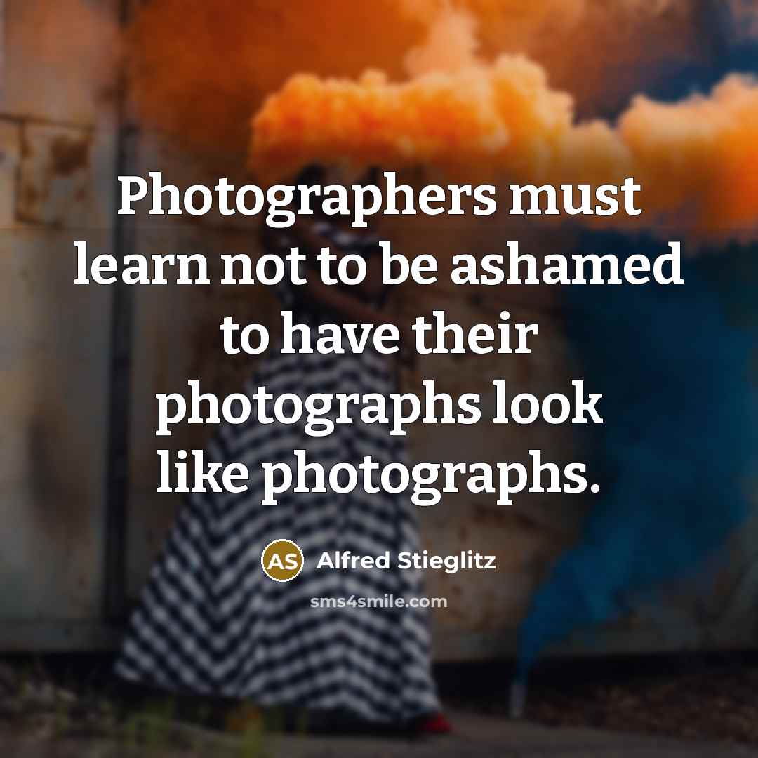 “Photographers must learn not to be ashamed to have their…” quote by Alfred Stieglitz