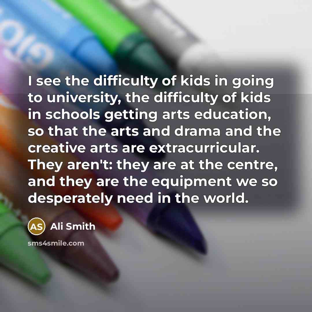 “I see the difficulty of kids in going to university,…” quote by Ali Smith