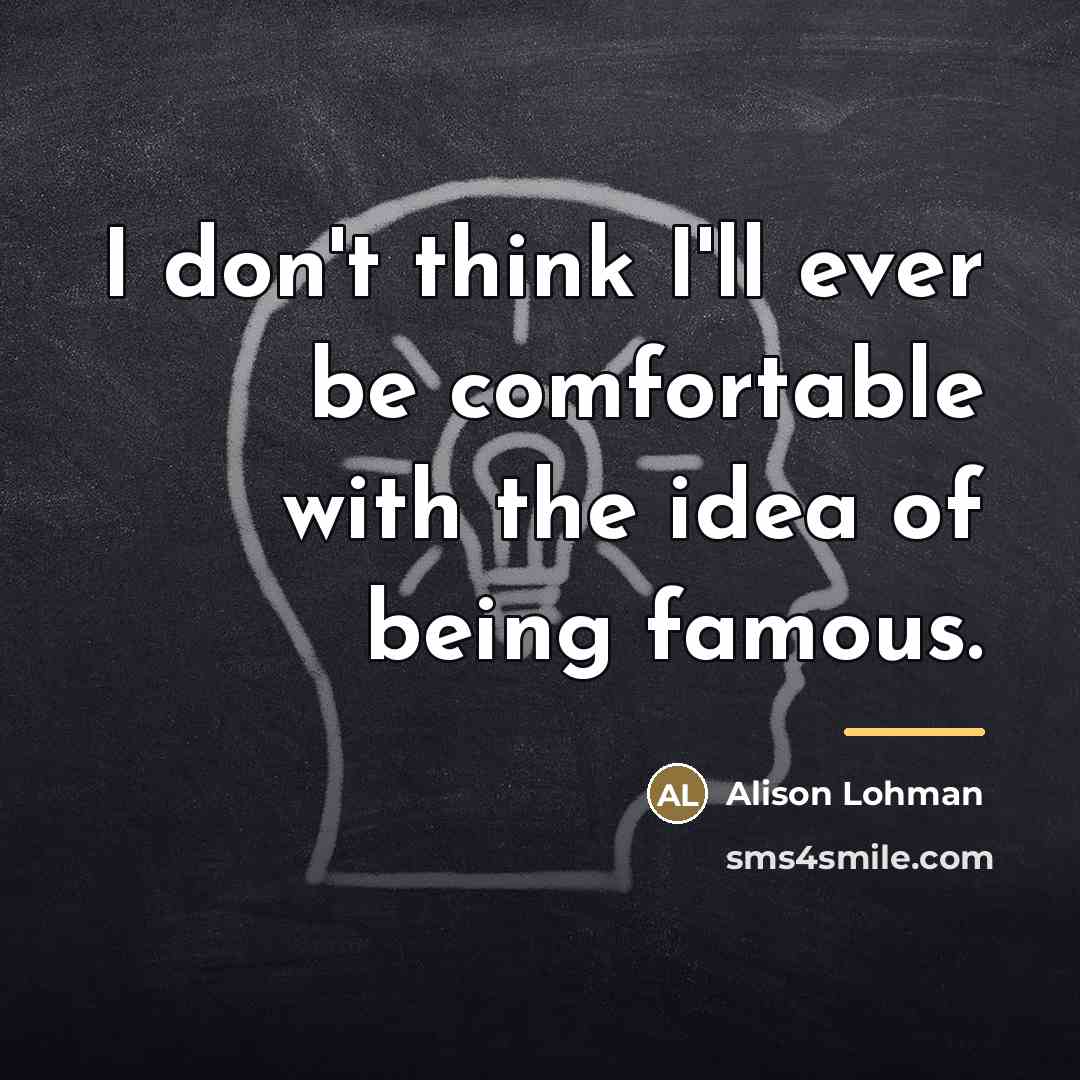 “I don't think I'll ever be comfortable with the idea…” quote by Alison Lohman