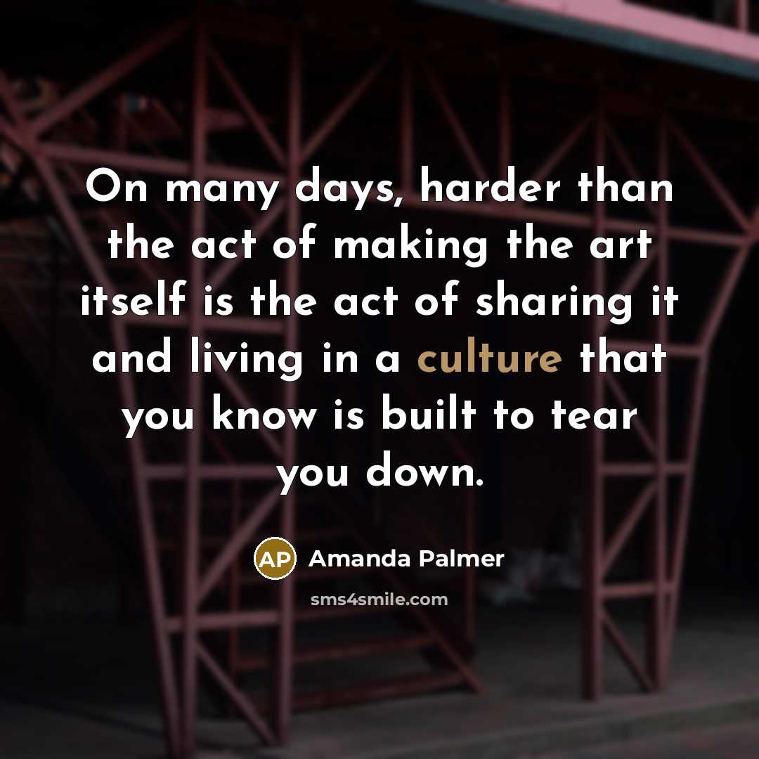 “On many days, harder than the act of making the…” quote by Amanda Palmer