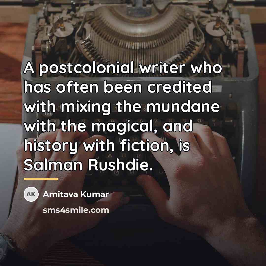 “A postcolonial writer who has often been credited with mixing…” quote by Amitava Kumar