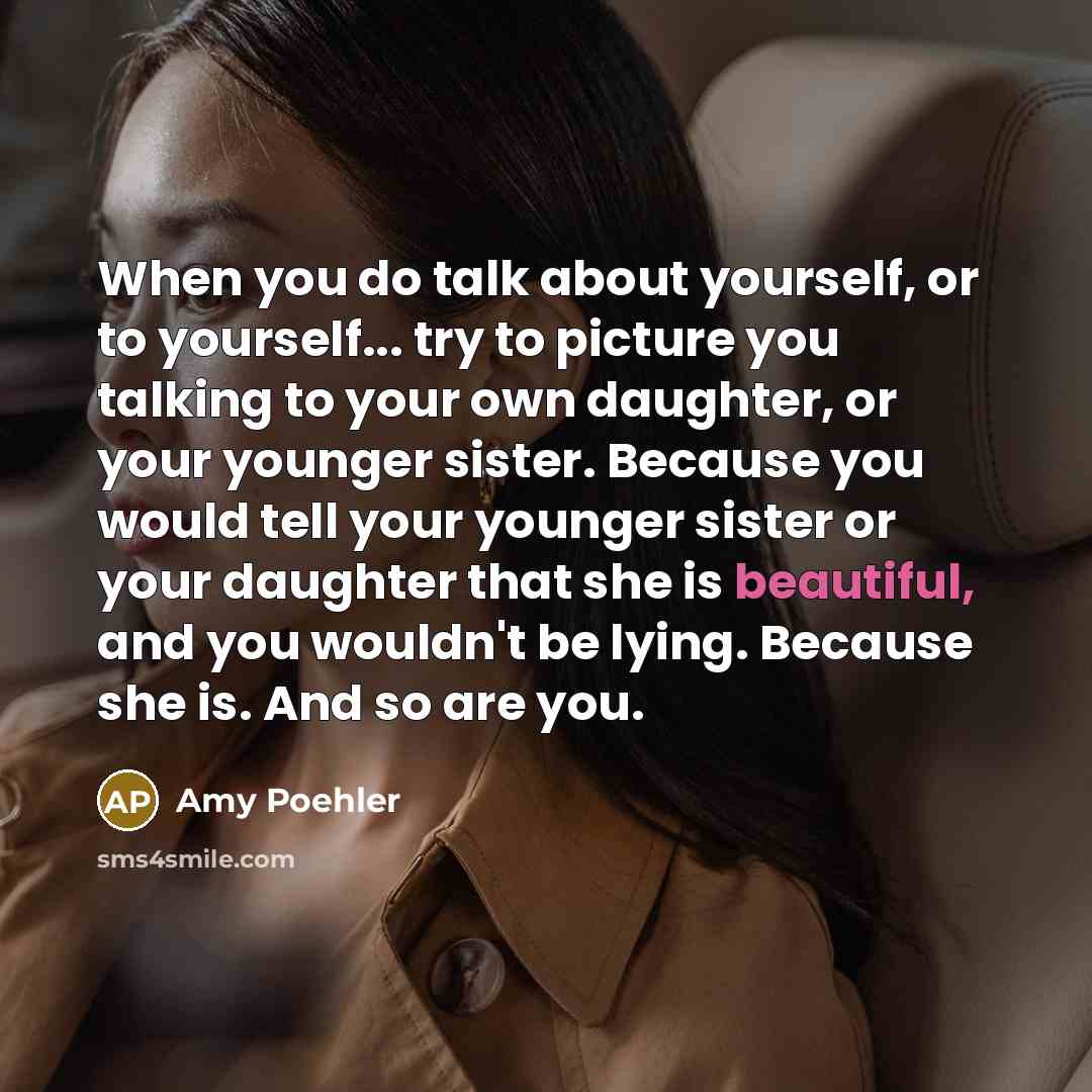 “When you do talk about yourself, or to yourself... try…” quote by Amy Poehler