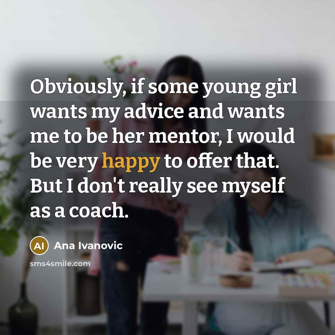 “Obviously, if some young girl wants my advice and wants…” quote by Ana Ivanovic