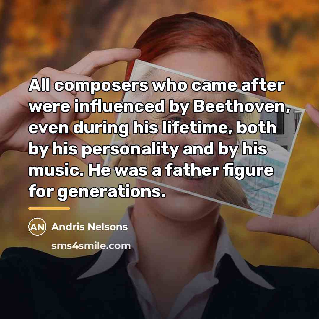“All composers who came after were influenced by Beethoven, even…” quote by Andris Nelsons