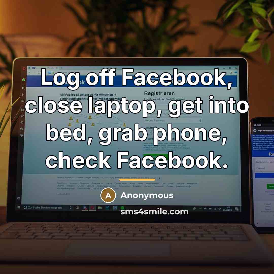 “Log off Facebook, close laptop, get into bed, grab phone,…” quote by Anonymous
