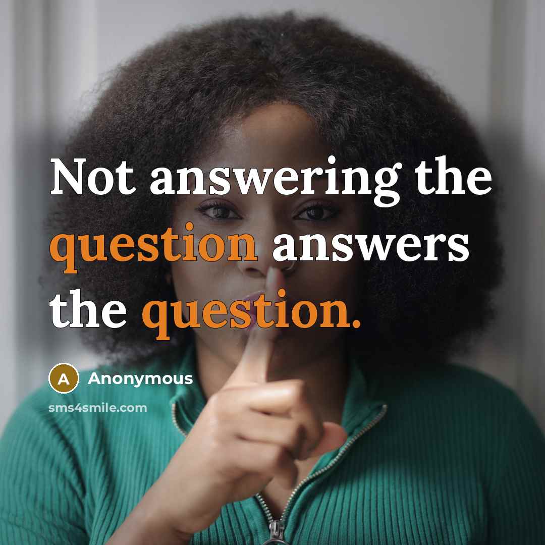 “Not answering the question answers the question.” quote by Anonymous