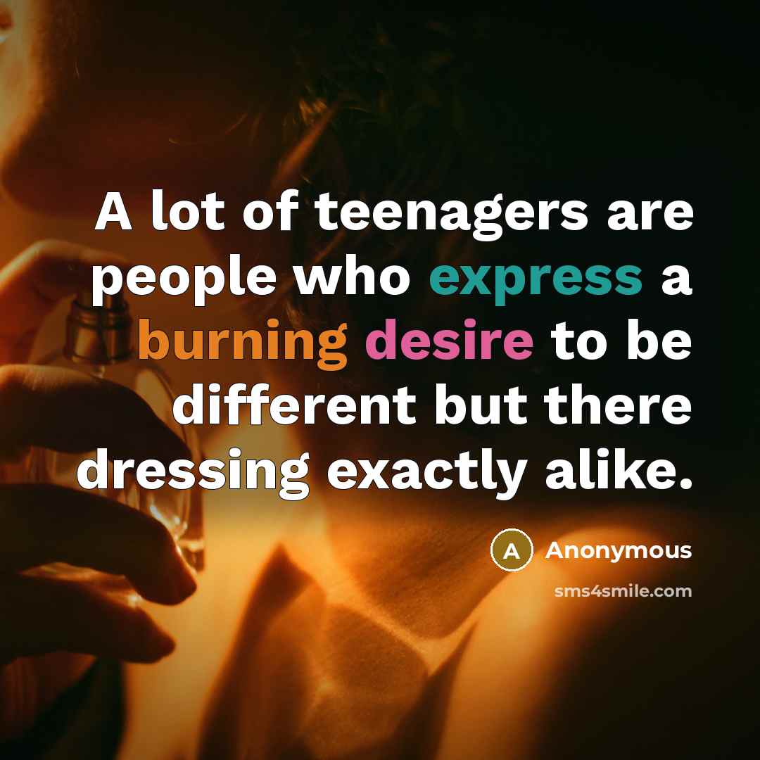 “A lot of teenagers are people who express a burning…” quote by Anonymous