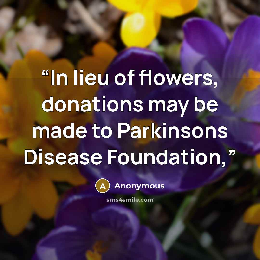 “In lieu of flowers, donations may be made to Parkinsons Disease Foundation,” quote by Anonymous