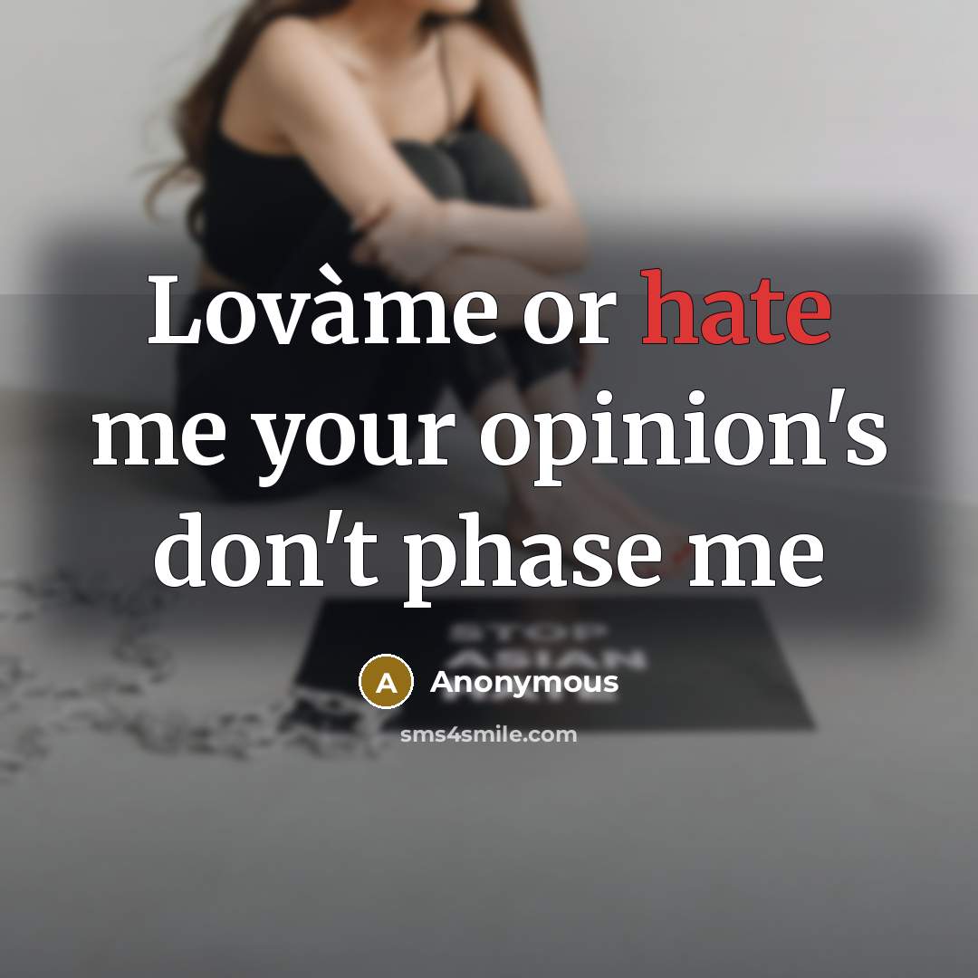 “Lovàme or hate me your opinion's don't phase me…” quote by Anonymous