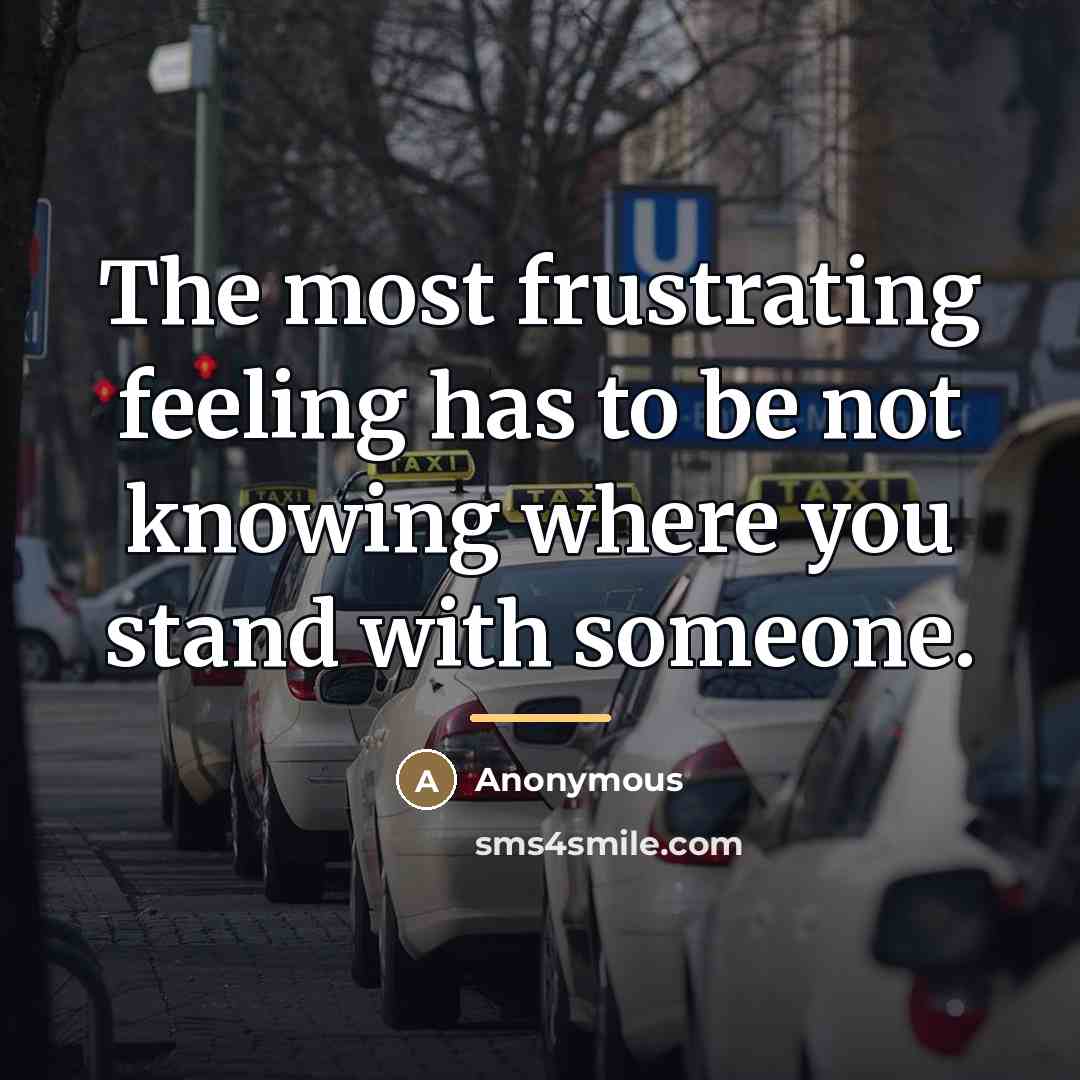 “The most frustrating feeling has to be not knowing where…” quote by Anonymous