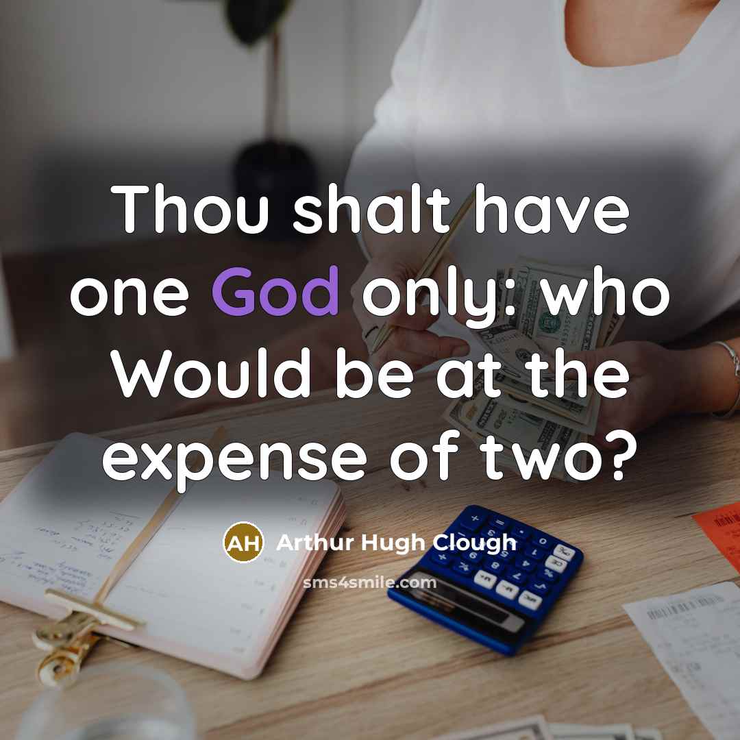 “Thou shalt have one God only: who Would be at…” quote by Arthur Hugh Clough
