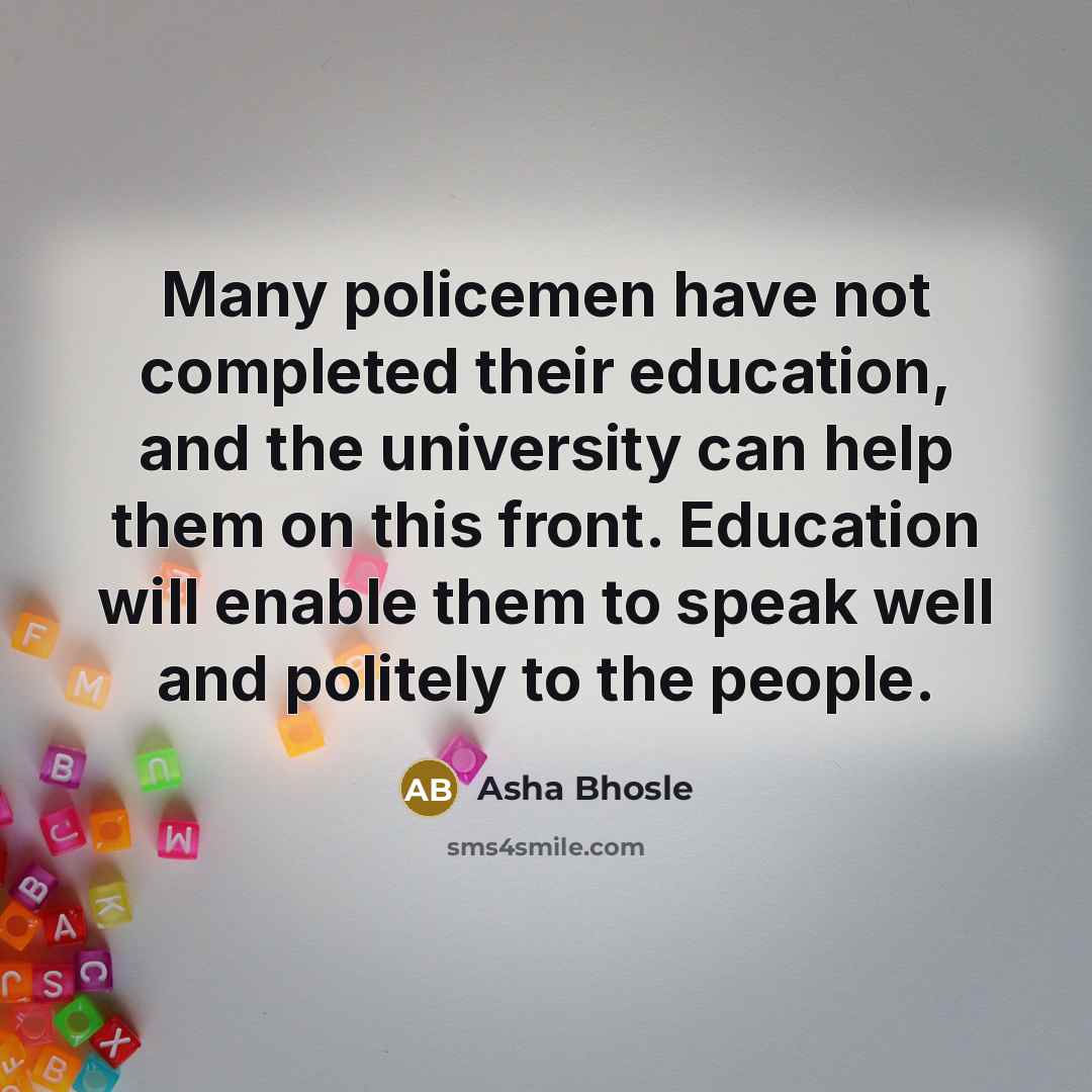 “Many policemen have not completed their education, and the university…” quote by Asha Bhosle