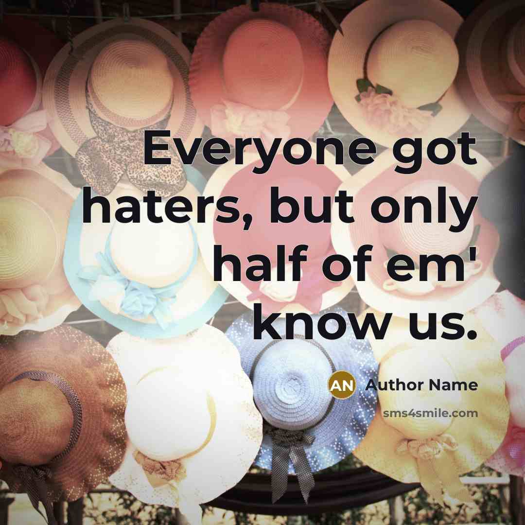 “Everyone got haters, but only half of em' know us.…” quote by Author Name