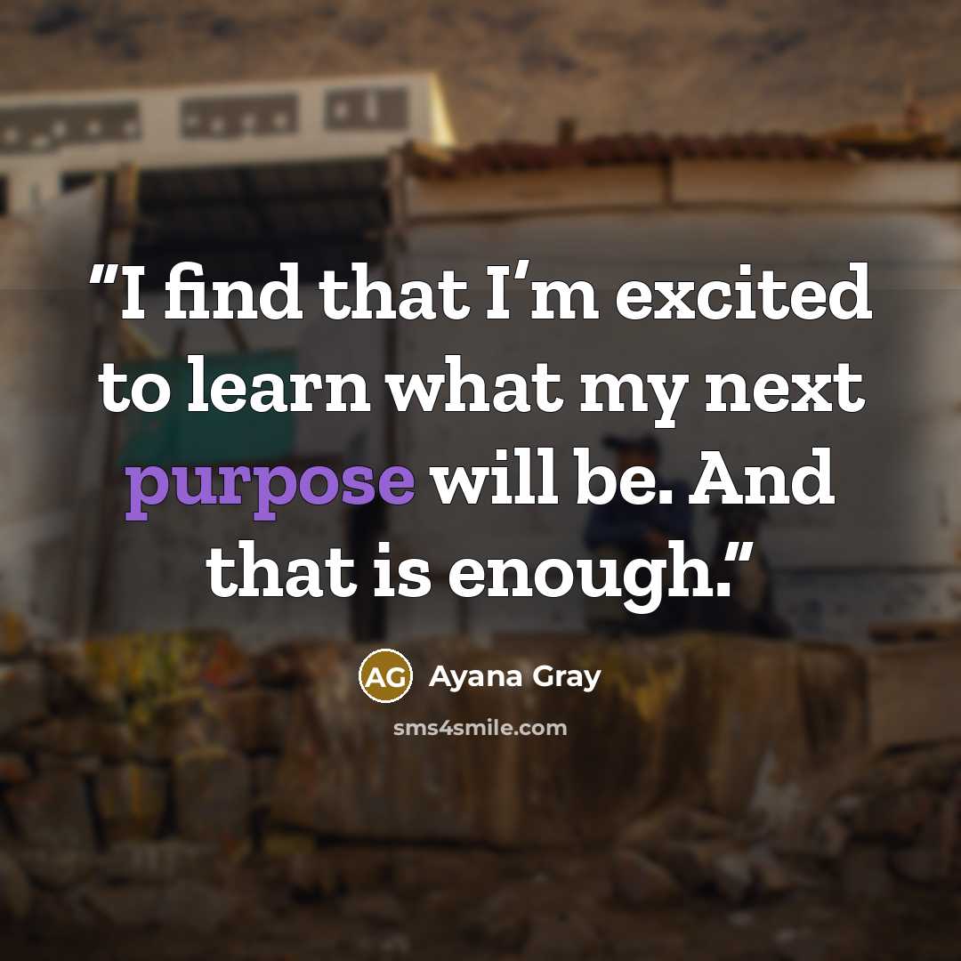 “I find that I’m excited to learn what my next purpose will be. And that is enough.” quote by Ayana Gray