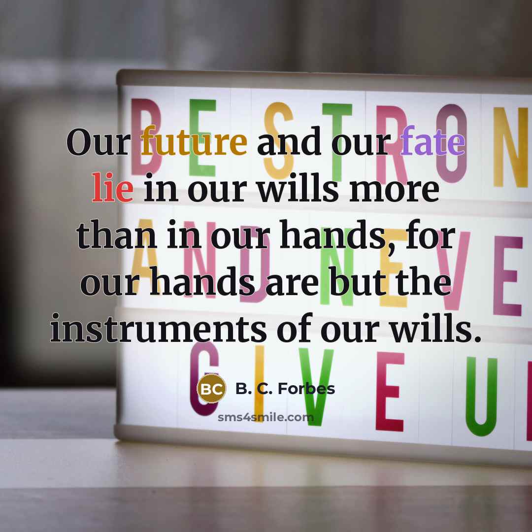 “Our future and our fate lie in our wills more…” quote by B. C. Forbes