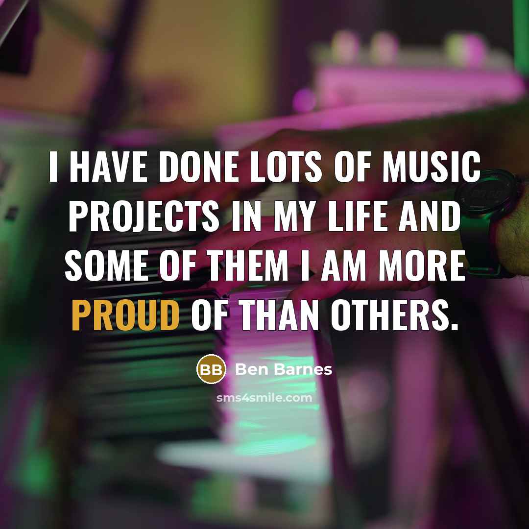 “I have done lots of music projects in my life…” quote by Ben Barnes