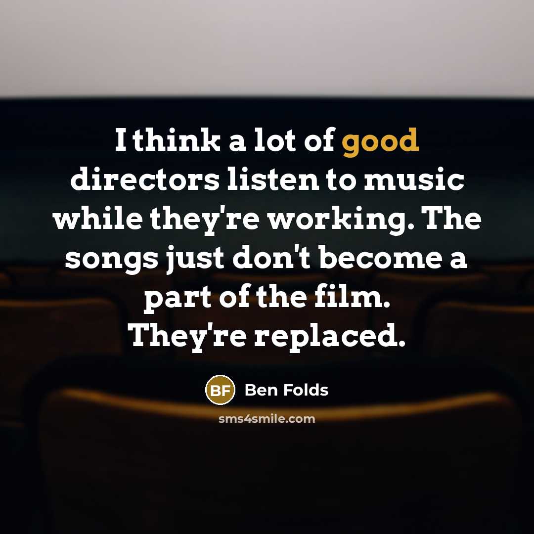 “I think a lot of good directors listen to music…” quote by Ben Folds