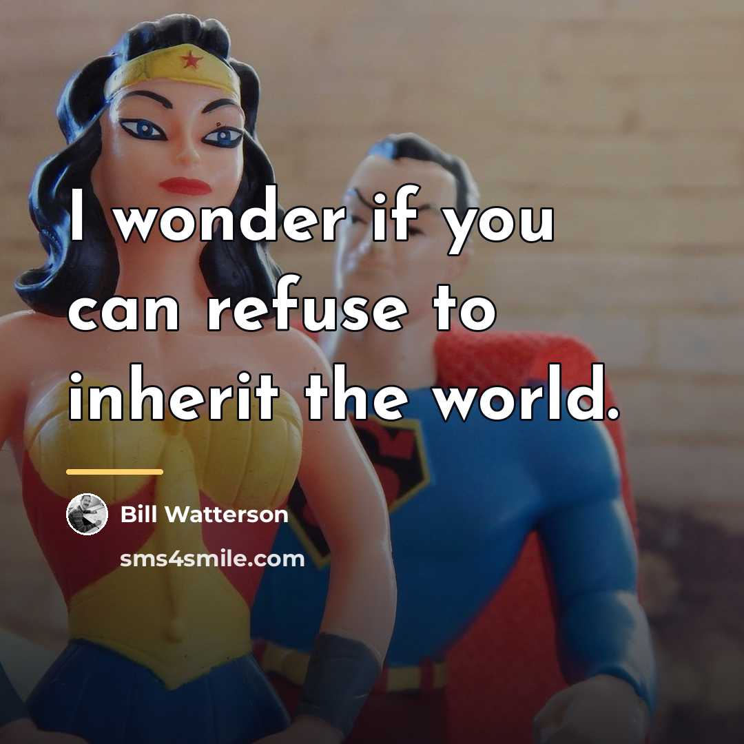 “I wonder if you can refuse to inherit the world.…” quote by Bill Watterson