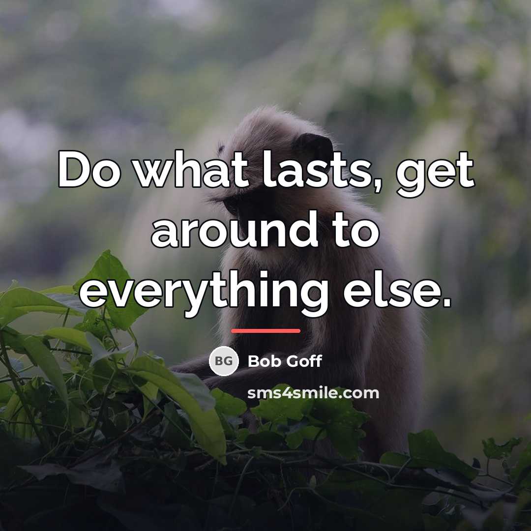 “Do what lasts, get around to everything else.…” quote by Bob Goff