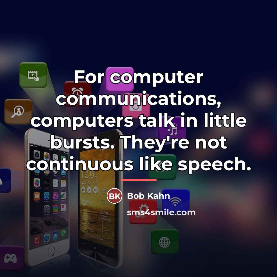 “For computer communications, computers talk in little bursts. They're not…” quote by Bob Kahn