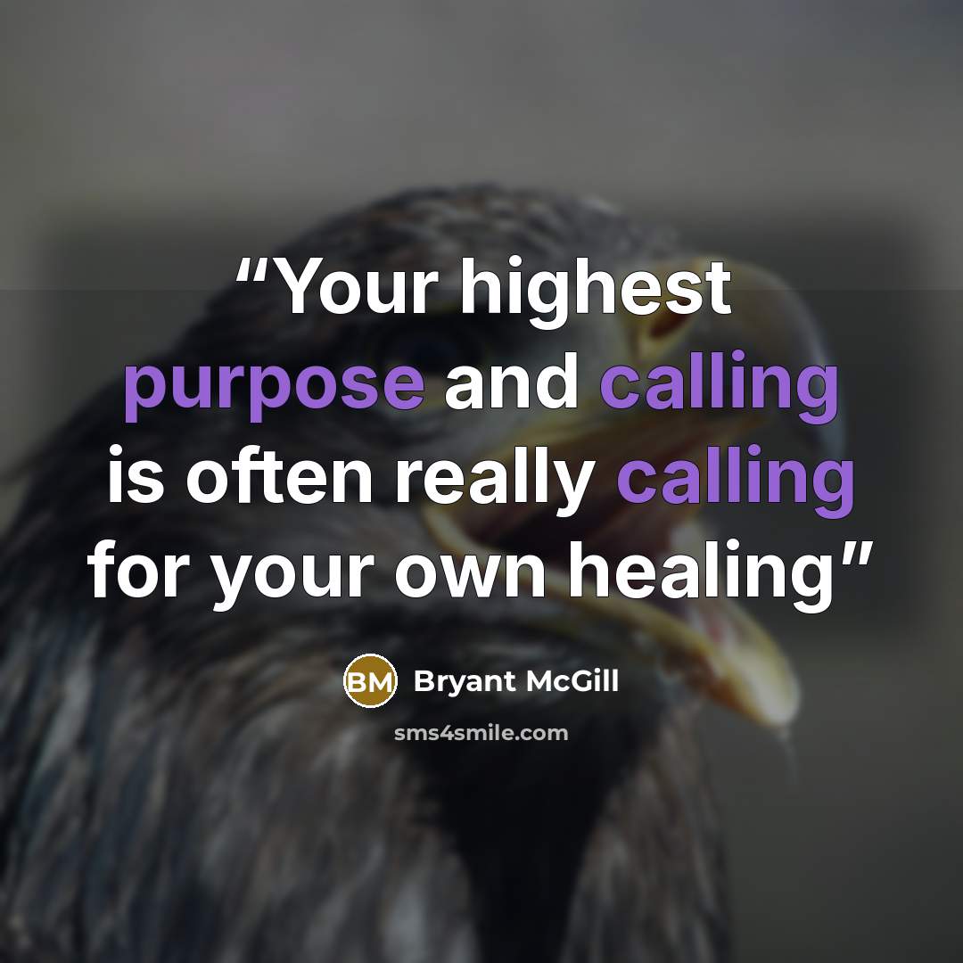 “Your highest purpose and calling is often really calling for your own healing” quote by Bryant McGill