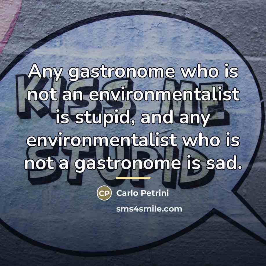 “Any gastronome who is not an environmentalist is stupid, and…” quote by Carlo Petrini