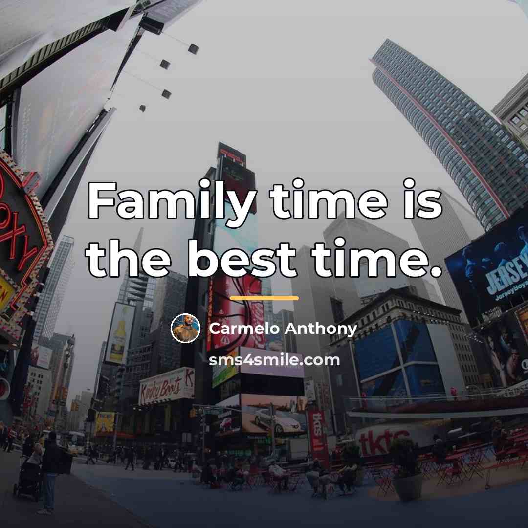 “Family time is the best time.…” quote by Carmelo Anthony