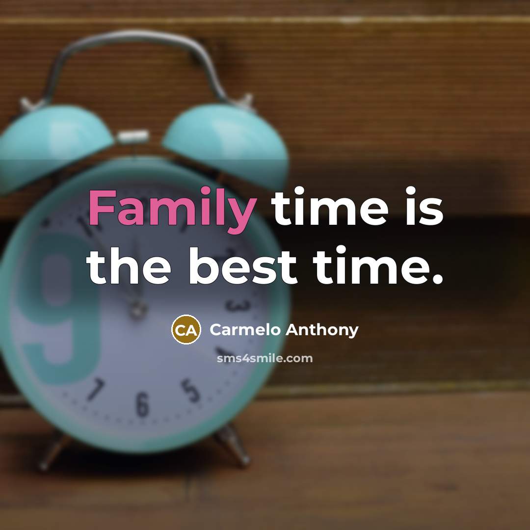 “Family time is the best time.” quote by Carmelo Anthony