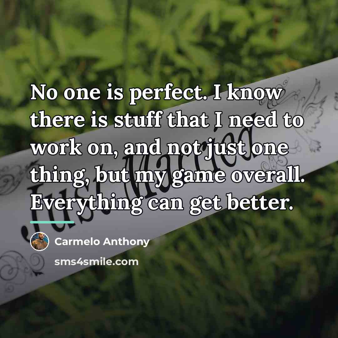 “No one is perfect. I know there is stuff that…” quote by Carmelo Anthony