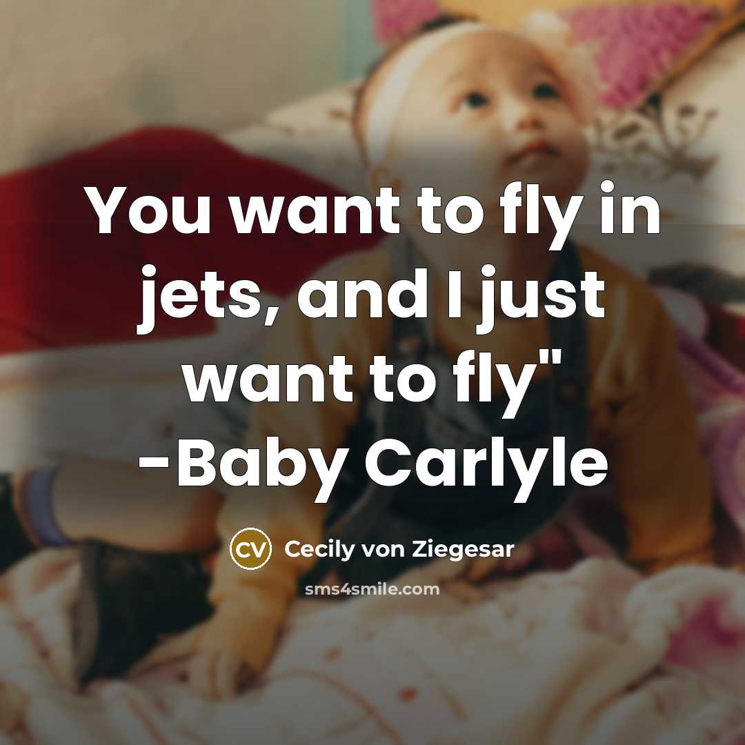 “You want to fly in jets, and I just want…” quote by Cecily von Ziegesar