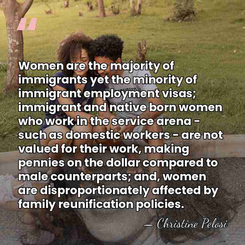 Women are the majority of immigrants yet the minority of immigrant employment&hellip; - Christine Pelosi