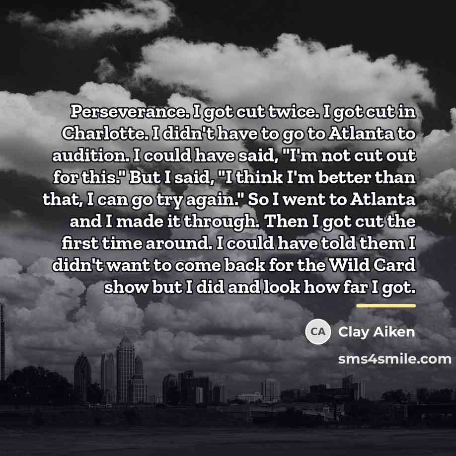 “Perseverance. I got cut twice. I got cut in Charlotte.…” quote by Clay Aiken