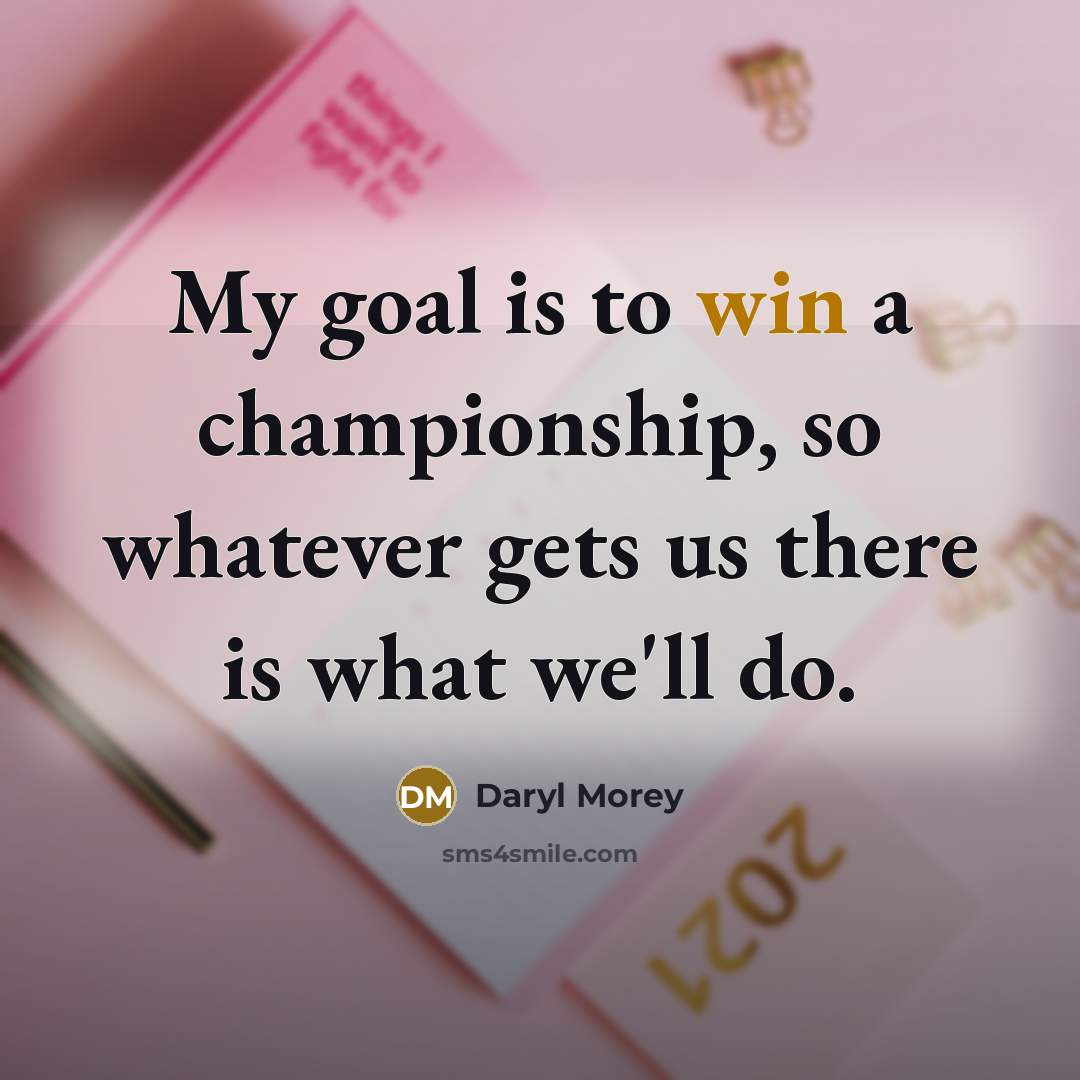 “My goal is to win a championship, so whatever gets…” quote by Daryl Morey