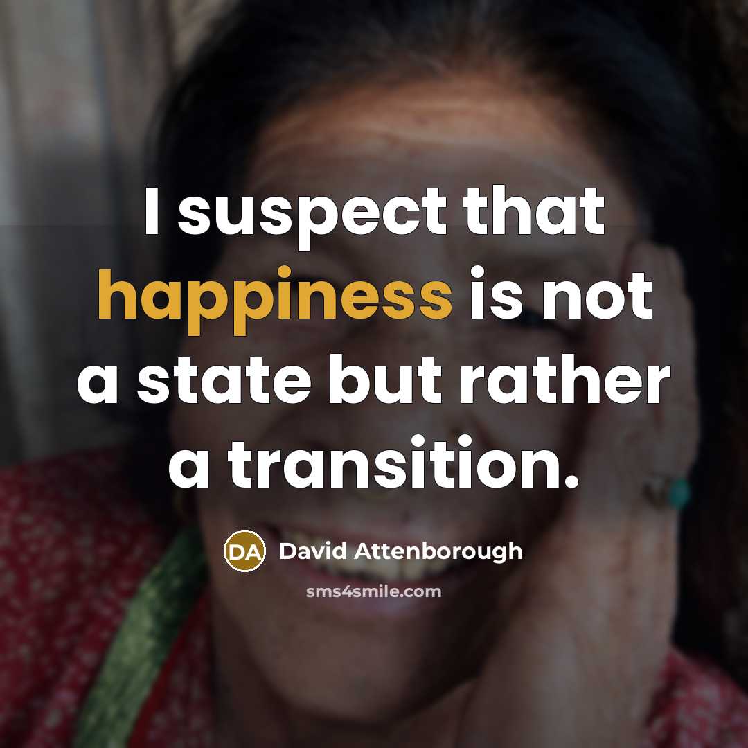 “I suspect that happiness is not a state but rather…” quote by David Attenborough