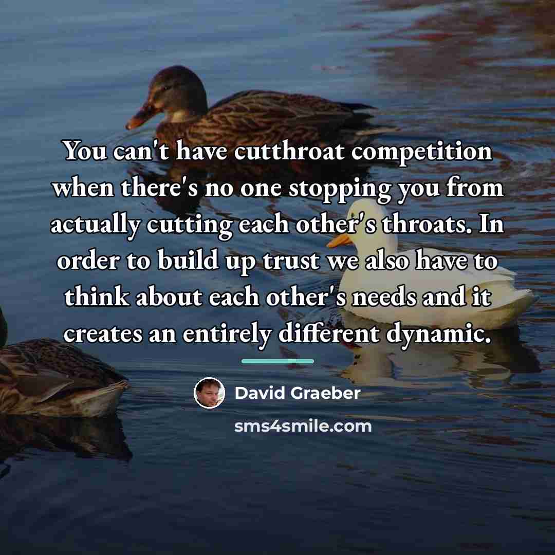 “You can't have cutthroat competition when there's no one stopping…” quote by David Graeber