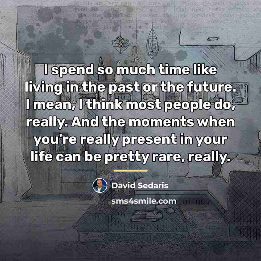 “I spend so much time like living in the past…” quote by David Sedaris