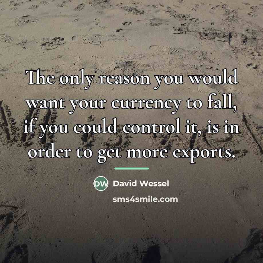 “The only reason you would want your currency to fall,…” quote by David Wessel