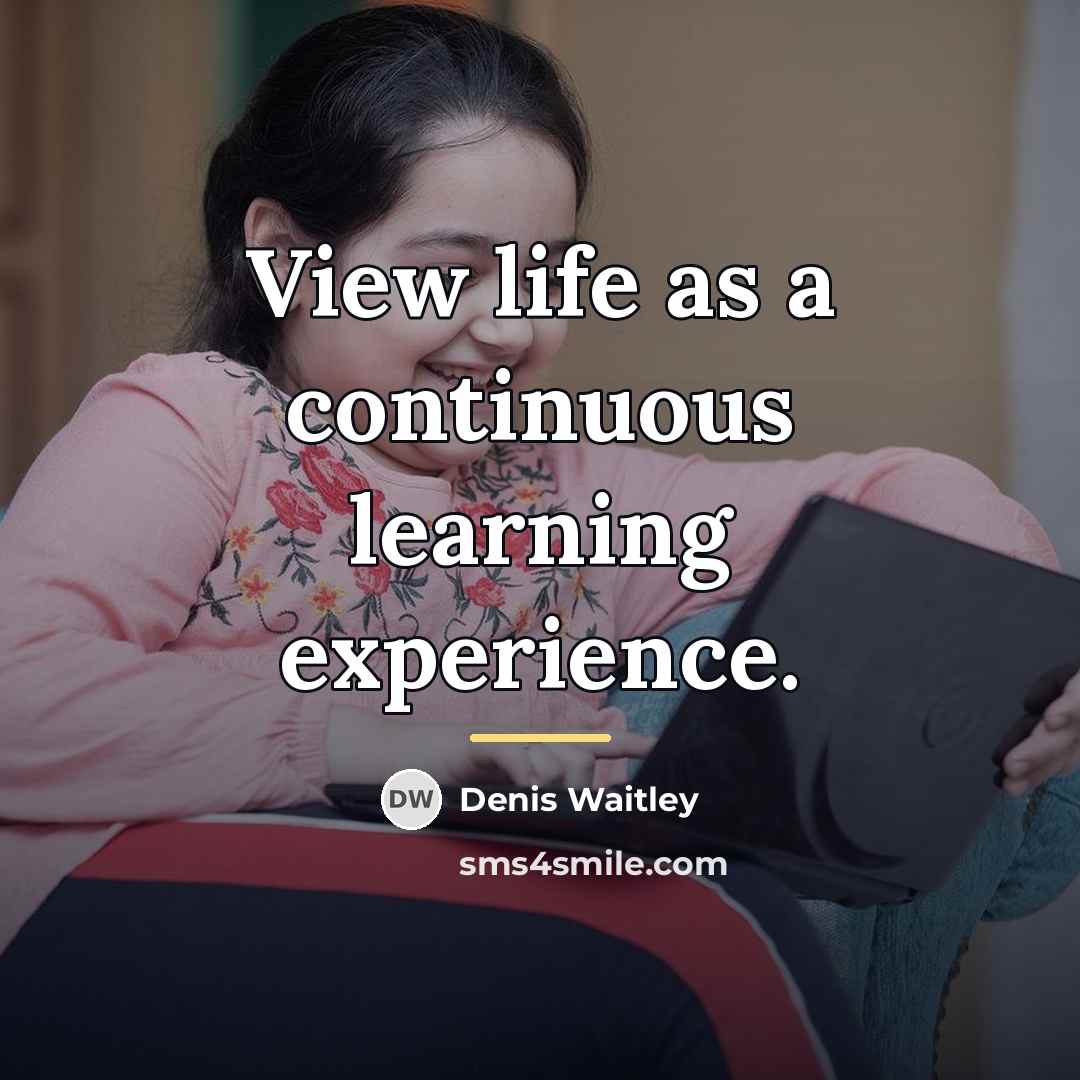 “View life as a continuous learning experience.…” quote by Denis Waitley
