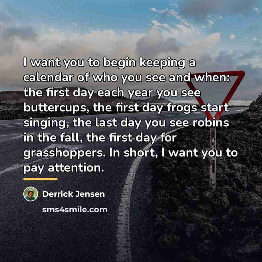 “I want you to begin keeping a calendar of who…” quote by Derrick Jensen