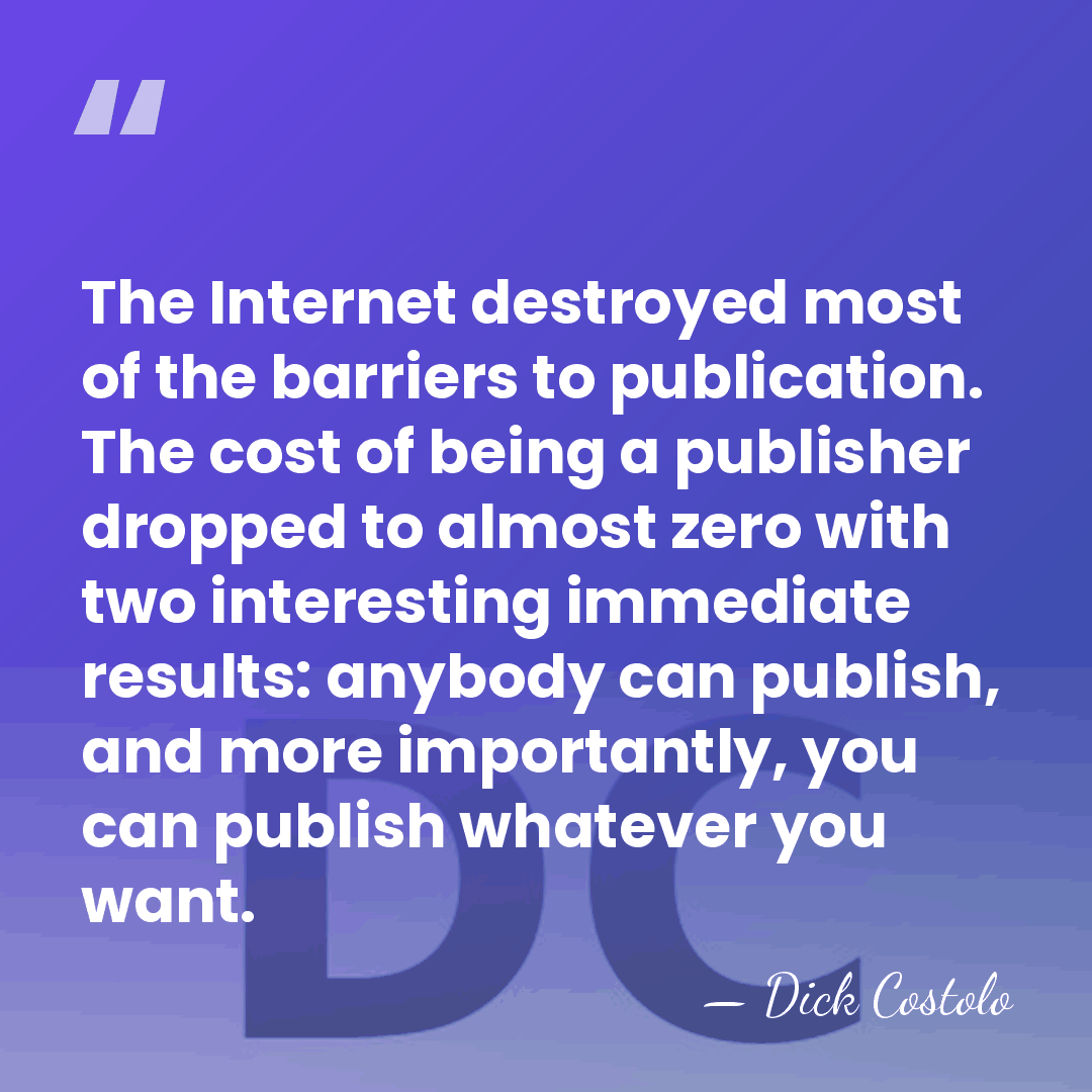 The Internet destroyed most of the barriers to publication. The cost of&hellip; - Dick Costolo