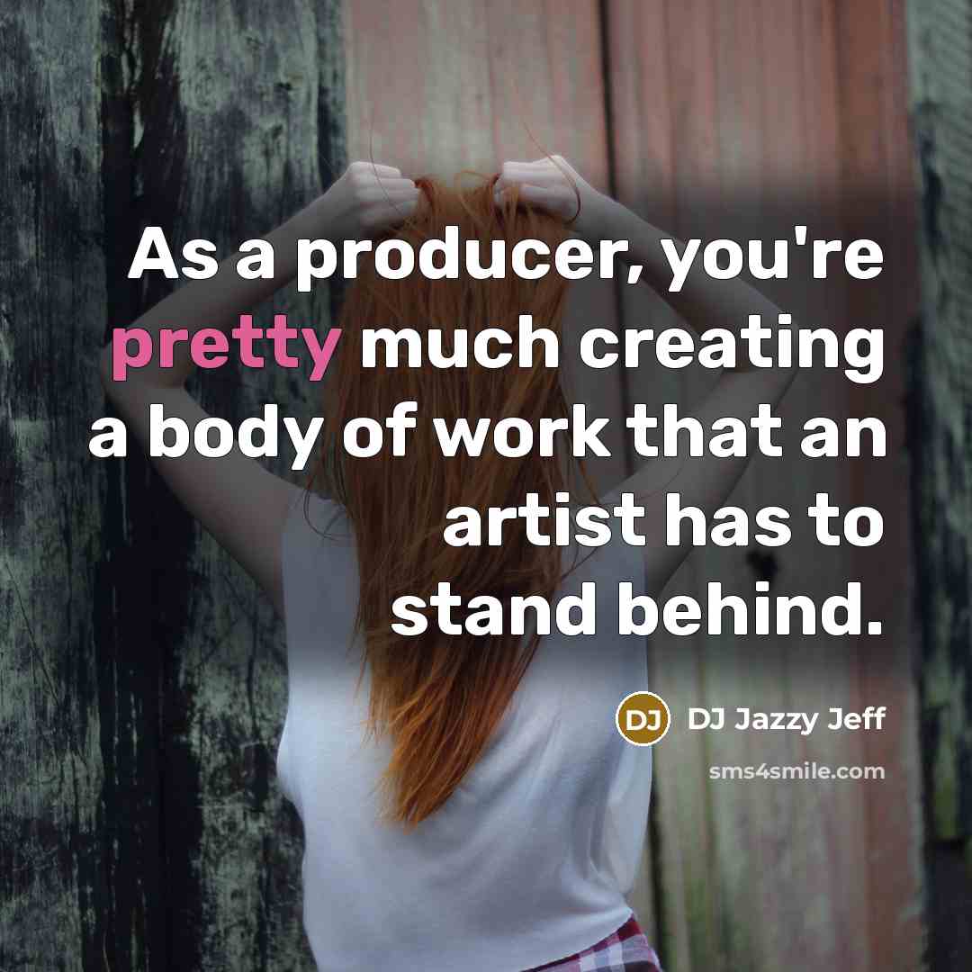 “As a producer, you're pretty much creating a body of…” quote by DJ Jazzy Jeff
