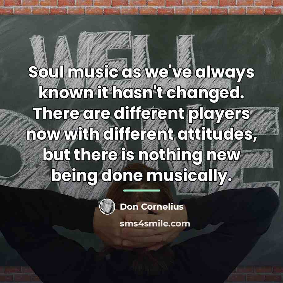 “Soul music as we've always known it hasn't changed. There…” quote by Don Cornelius
