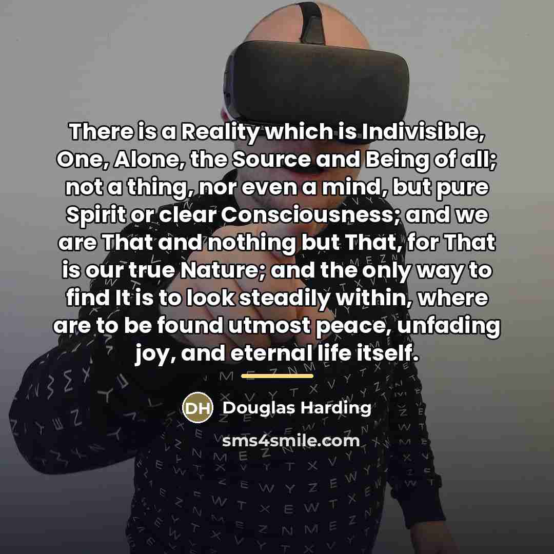 “There is a Reality which is Indivisible, One, Alone, the…” quote by Douglas Harding