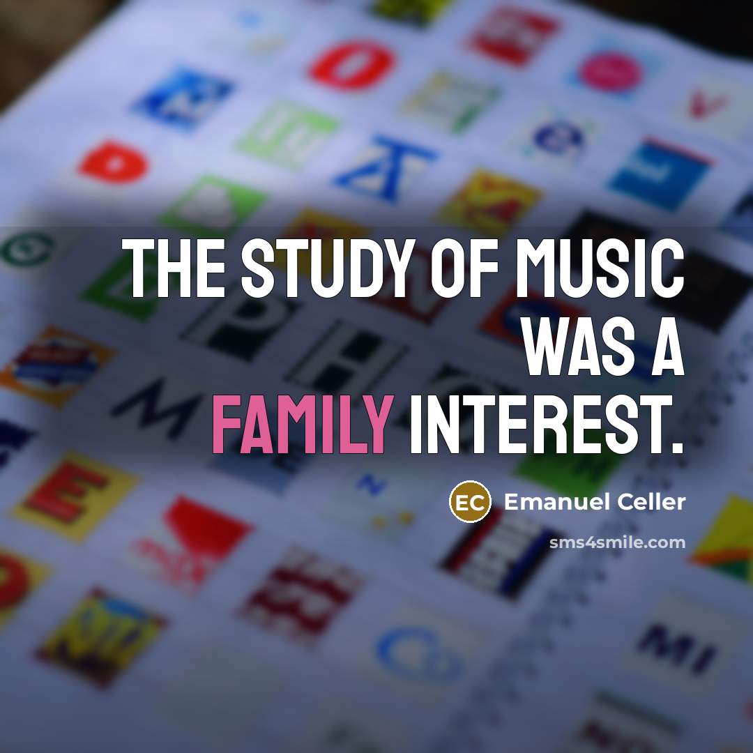 “The study of music was a family interest.…” quote by Emanuel Celler