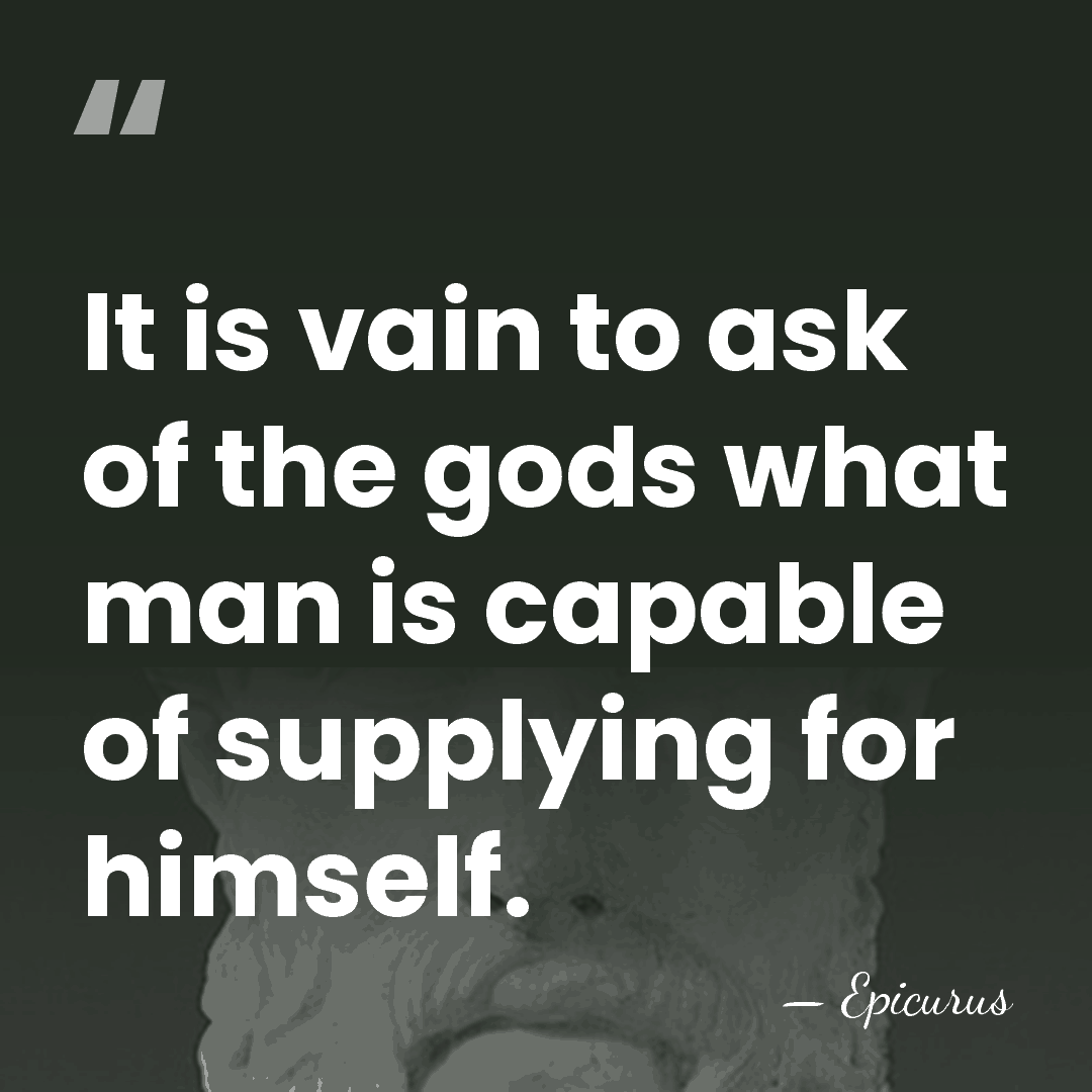It is vain to ask of the gods what man is capable&hellip; - Epicurus
