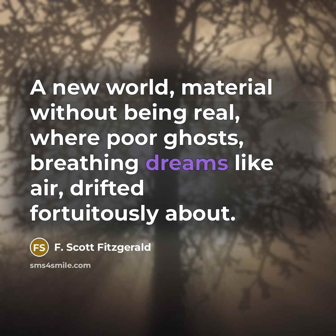 “A new world, material without being real, where poor ghosts,…” quote by F. Scott Fitzgerald