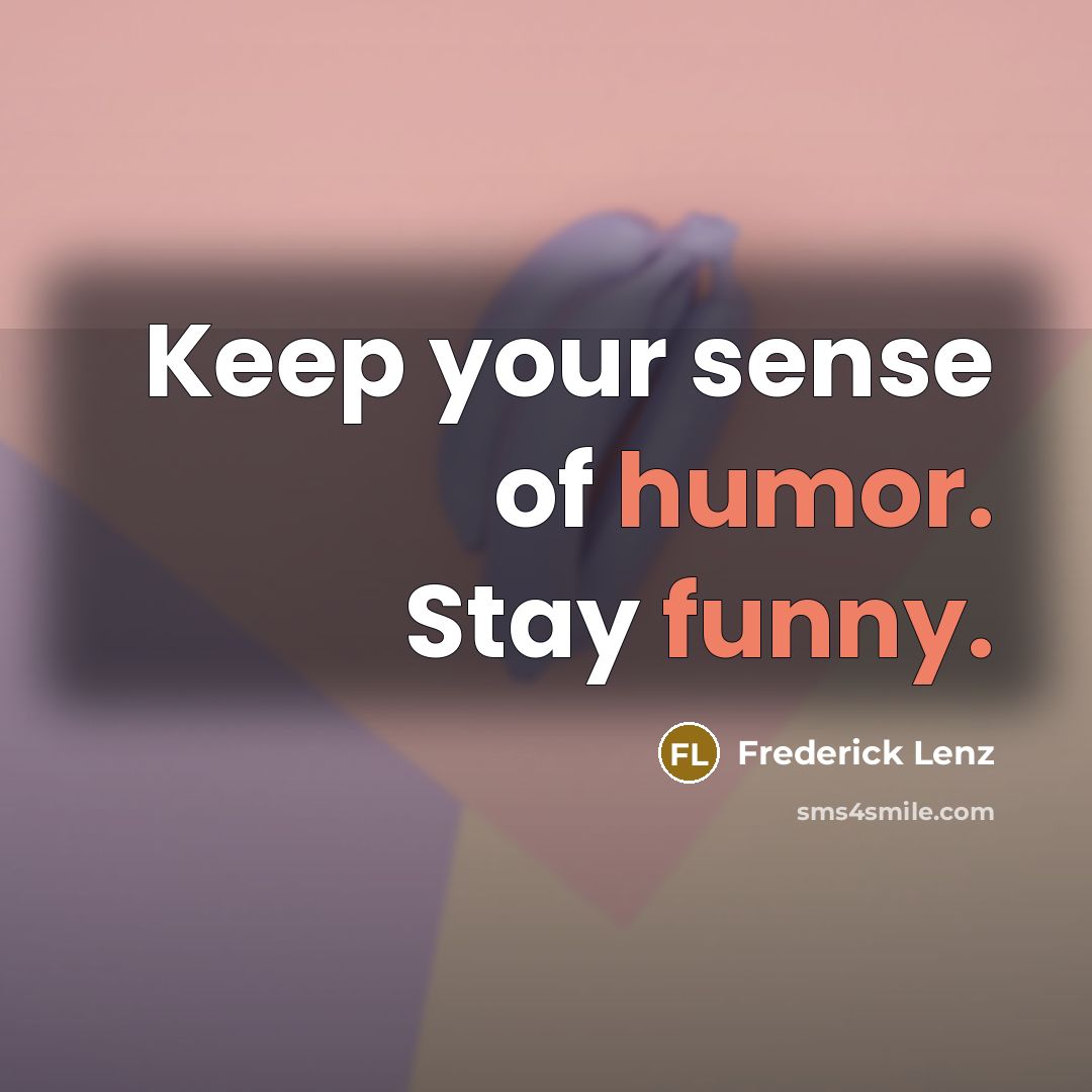“Keep your sense of humor. Stay funny.…” quote by Frederick Lenz