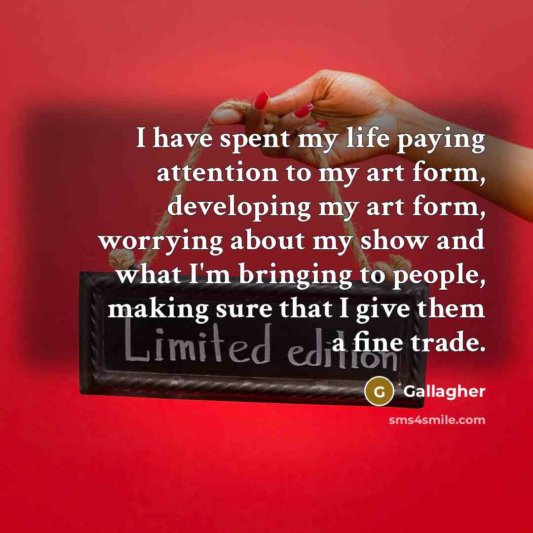 “I have spent my life paying attention to my art…” quote by Gallagher