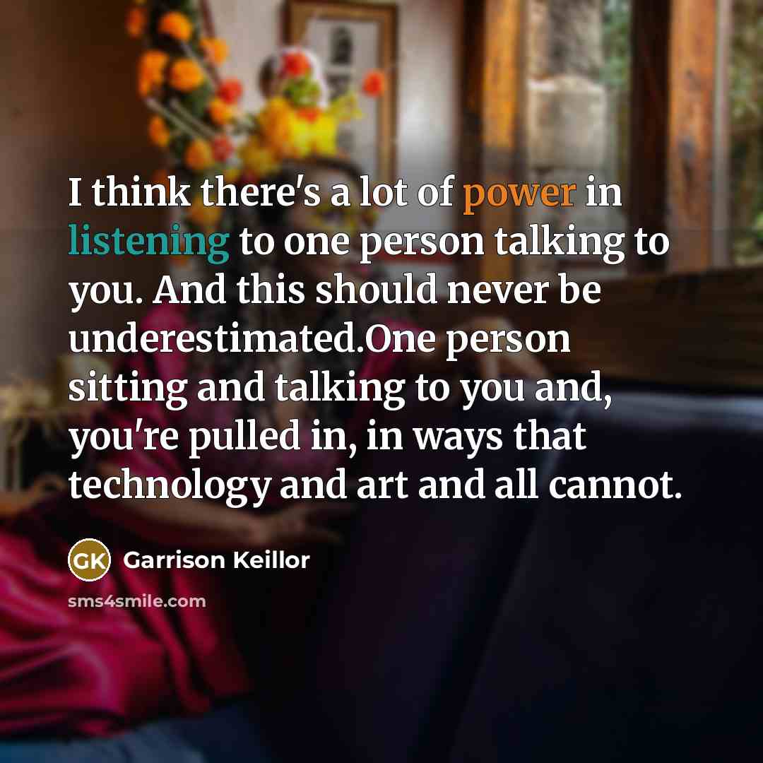 “I think there's a lot of power in listening to…” quote by Garrison Keillor